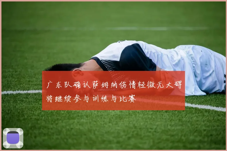 广东队确认萨姆纳伤情轻微无大碍将继续参与训练与比赛