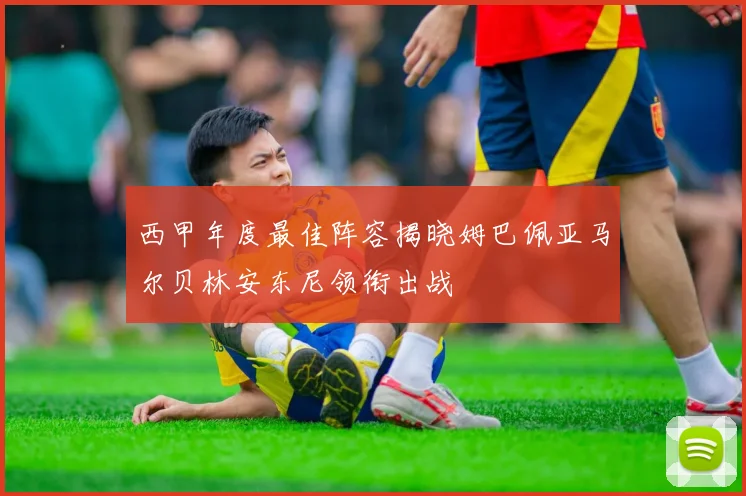 西甲年度最佳阵容揭晓姆巴佩亚马尔贝林安东尼领衔出战