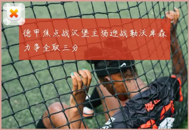 德甲焦点战汉堡主场迎战勒沃库森力争全取三分