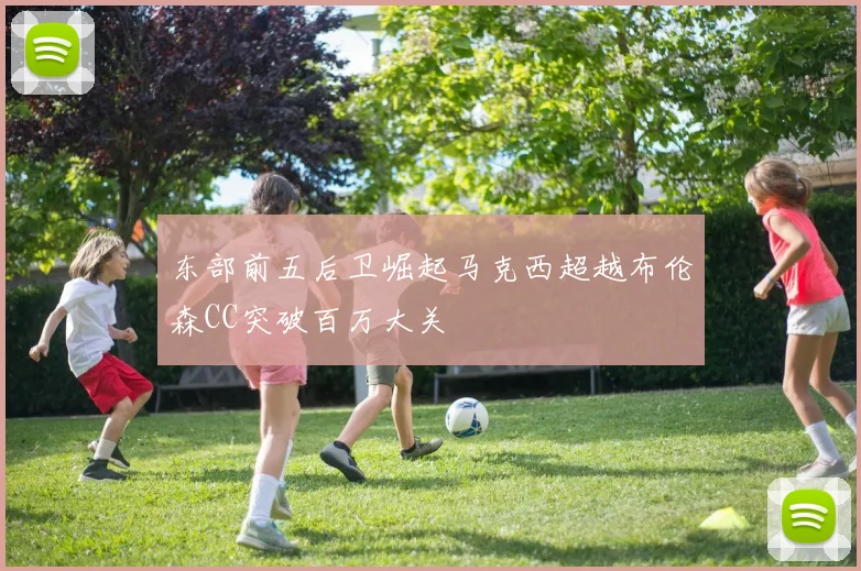 东部前五后卫崛起马克西超越布伦森CC突破百万大关